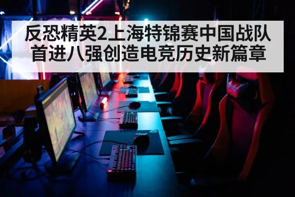 反恐精英2上海特锦赛中国战队首进八强创造电竞历史新篇章