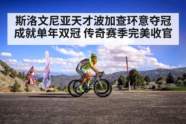 斯洛文尼亚天才波加查环意夺冠成就单年双冠 传奇赛季完美收官