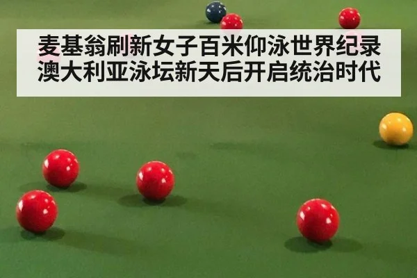 麦基翁刷新女子百米仰泳世界纪录 澳大利亚泳坛新天后开启统治时代